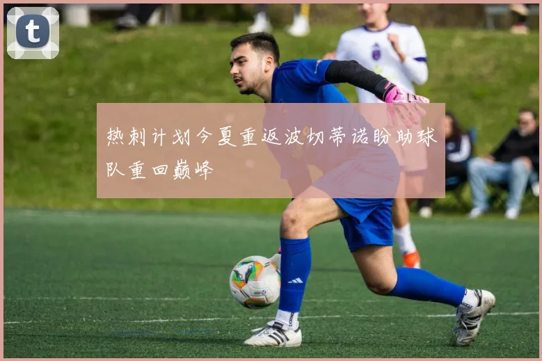 热刺计划今夏重返波切蒂诺盼助球队重回巅峰