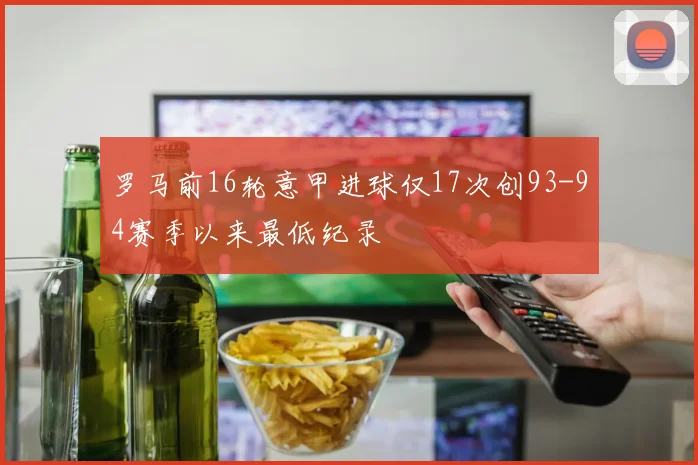 罗马前16轮意甲进球仅17次创93-94赛季以来最低纪录